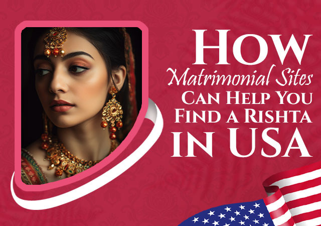 How Matrimonial Sites Can Help You Find a Rishta in the USA