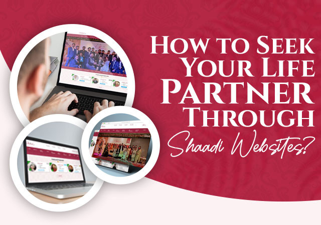 How to Seek Your Life Partner Through Shaadi Websites?